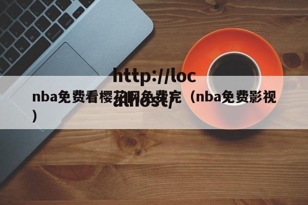 nba免费看樱花网免费完(nba免费影视)