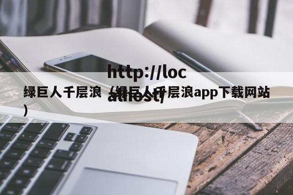 绿巨人千层浪(绿巨人千层浪app下载网站)